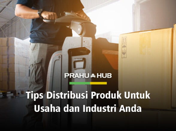 TIPS DISTRIBUSI PRODUK UNTUK USAHA & INDUSTRI ANDA