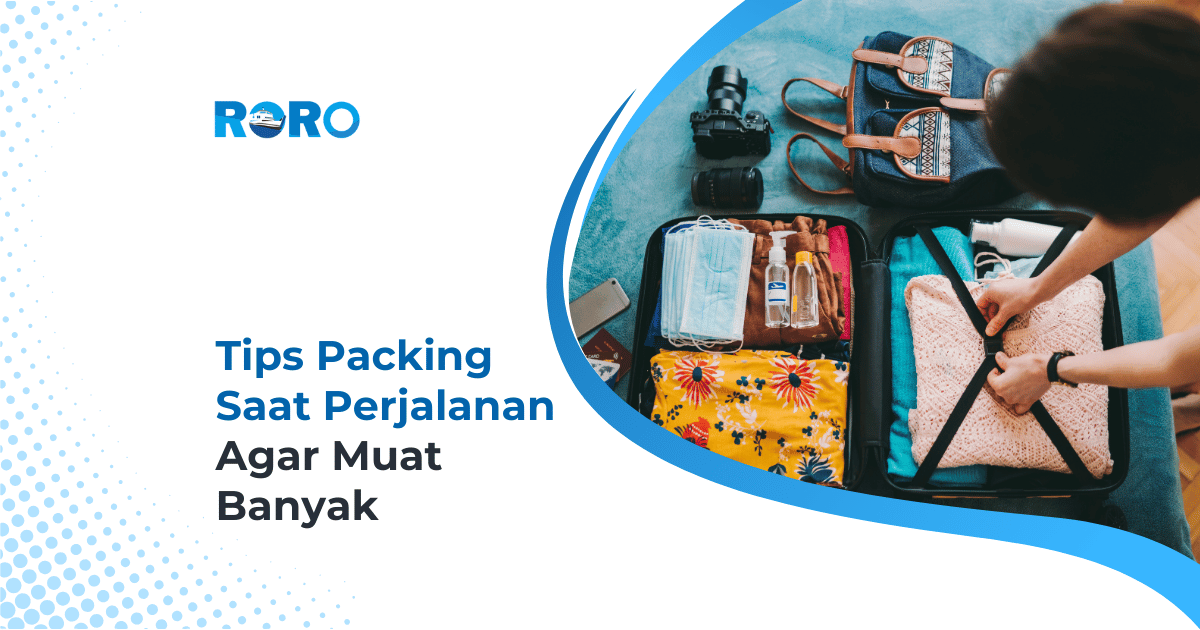 Tips Packing Saat Perjalanan Agar Muat Banyak