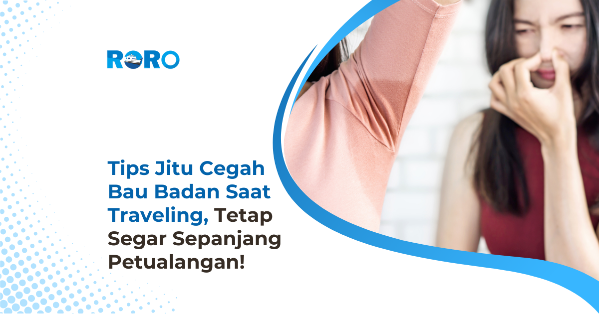 7 Tips Jitu Cegah Bau Badan Saat Traveling, Tetap Segar Sepanjang Petualangan!